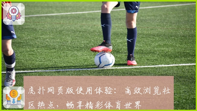 虎扑网页版使用体验：高效浏览社区热点，畅享精彩体育世界