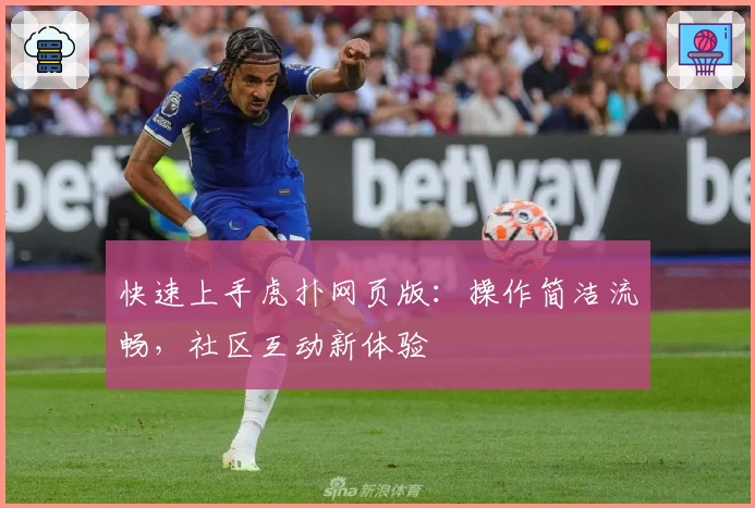 快速上手虎扑网页版：操作简洁流畅，社区互动新体验